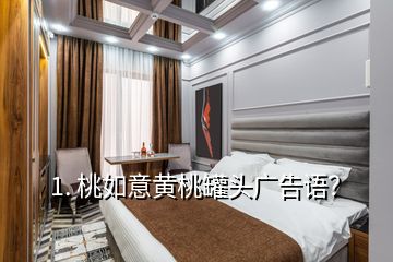 1. 桃如意黃桃罐頭廣告語？