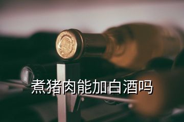 煮豬肉能加白酒嗎