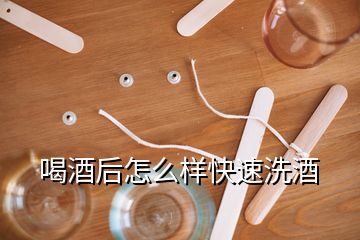 喝酒后怎么樣快速洗酒