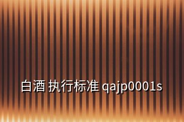 白酒 執(zhí)行標準 qajp0001s