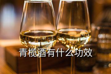 青欖酒有什么功效