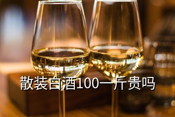 散裝白酒100一斤貴嗎