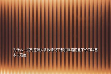 為什么一提到應(yīng)酬大多數(shù)情況下都要喝酒而且不論口味基本只看度