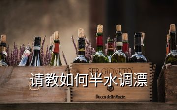請(qǐng)教如何半水調(diào)漂