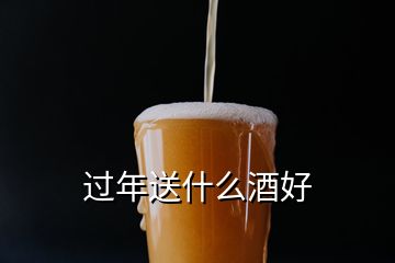 過年送什么酒好