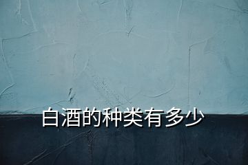 白酒的種類有多少