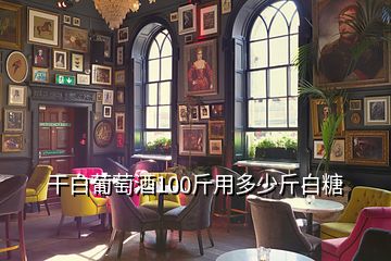 干白葡萄酒100斤用多少斤白糖