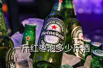 一斤紅棗泡多少斤酒