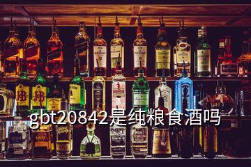 gbt20842是純糧食酒嗎