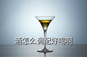 酒怎么調配好喝啊