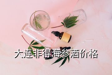 大連非得海參酒價(jià)格