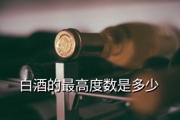 白酒的最高度數(shù)是多少