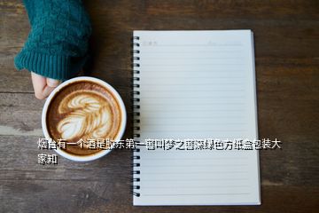 煙臺(tái)有一個(gè)酒是膠東第一窖叫夢之窖深綠色方紙盒包裝大家知