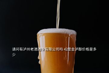 請(qǐng)問(wèn)有瀘州老酒酒業(yè)有限公司嗎 42度金瀘醇價(jià)格是多少