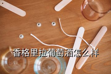 香格里拉葡萄酒怎么樣