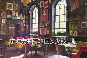 寧波大曲酒53度多少錢(qián)一瓶