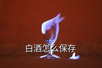 白酒怎么保存