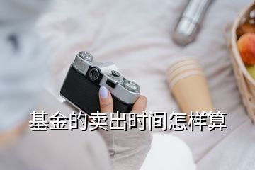 基金的賣出時間怎樣算