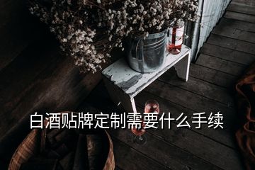 白酒貼牌定制需要什么手續(xù)