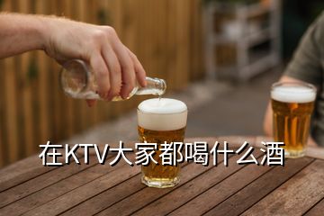 在KTV大家都喝什么酒