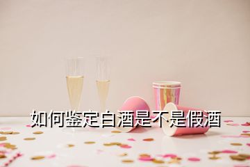 如何鑒定白酒是不是假酒