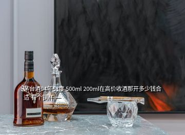 茅臺酒94年53度 500ml 200ml在高價收酒那開多少錢合適 有個銅杯 一