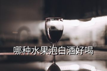 哪種水果泡白酒好喝