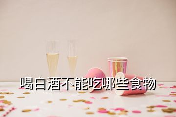 喝白酒不能吃哪些食物