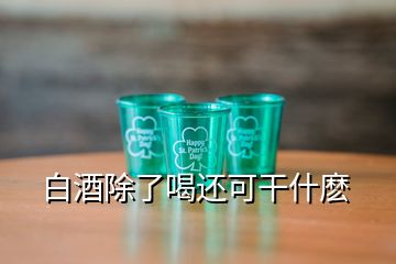 白酒除了喝還可干什麼