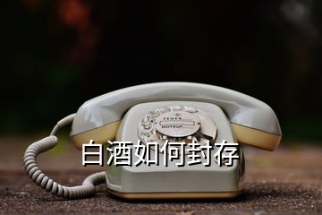 白酒如何封存