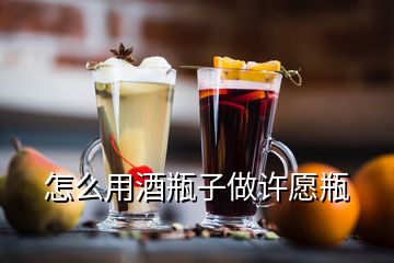 怎么用酒瓶子做許愿瓶