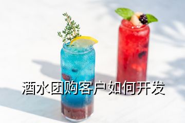 酒水團(tuán)購客戶如何開發(fā)