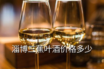 淄博三蕉葉酒價(jià)格多少