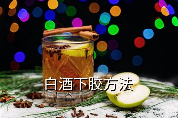 白酒下膠方法