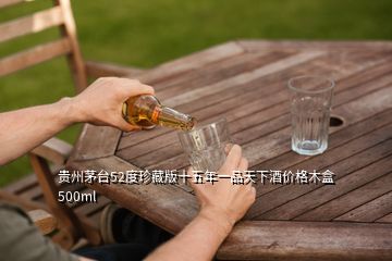 貴州茅臺(tái)52度珍藏版十五年一品天下酒價(jià)格木盒500ml