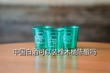 中國白酒可以裝橡木桶陳釀嗎