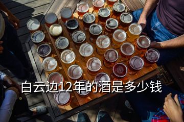 白云邊12年的酒是多少錢