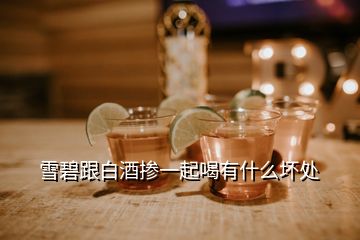 雪碧跟白酒摻一起喝有什么壞處