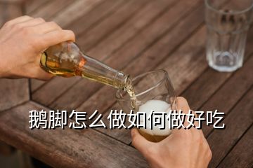 鵝腳怎么做如何做好吃