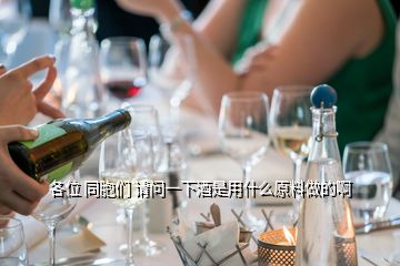 各位 同胞們 請(qǐng)問(wèn)一下酒是用什么原料做的啊