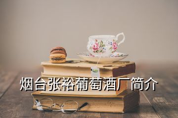 煙臺張裕葡萄酒廠簡介