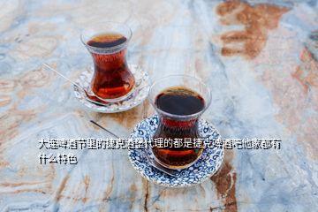 大連啤酒節(jié)里的捷克酒堡代理的都是捷克啤酒吧他家都有什么特色