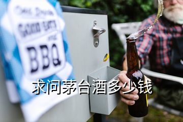 求問(wèn)茅臺(tái)酒多少錢