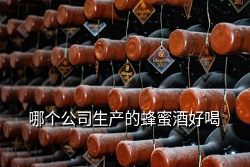 哪個(gè)公司生產(chǎn)的蜂蜜酒好喝