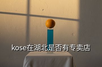 kose在湖北是否有專賣店