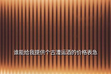 誰能給我提供個(gè)古漕運(yùn)酒的價(jià)格表急