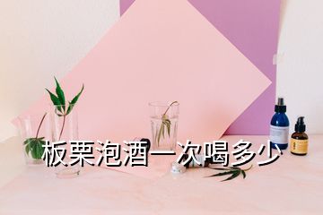 板栗泡酒一次喝多少