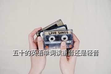 五十的英語單詞讀重音還是輕音