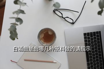 白酒曲是由哪幾種原料做的請指示