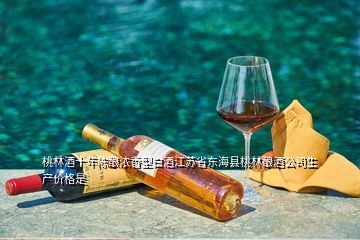 桃林酒十年陳釀濃香型白酒江蘇省東?？h桃林釀酒公司生產(chǎn)價(jià)格是